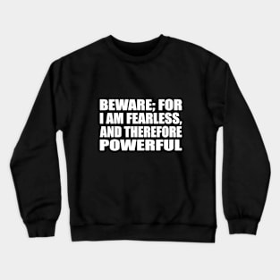 Beware; for I am fearless, and therefore powerful Crewneck Sweatshirt